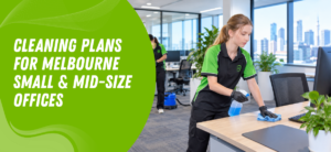 Cleaning Plans for Melbourne Small Mid-Size Offices